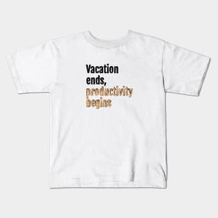 Vacation ends, productivity begins Kids T-Shirt